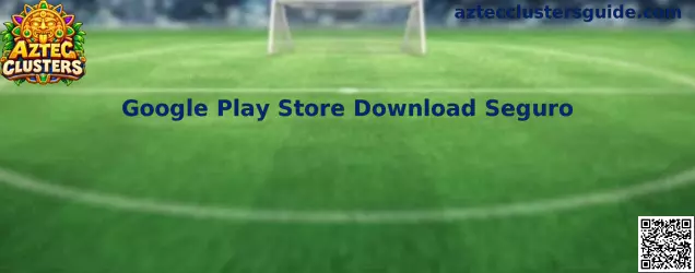 Google Play Store Download Seguro