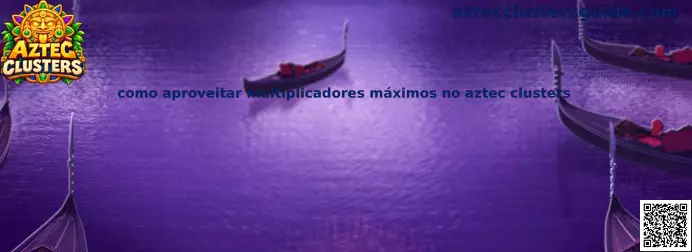 Guia visual sobre como aproveitar multiplicadores máximos no Aztec Clusters