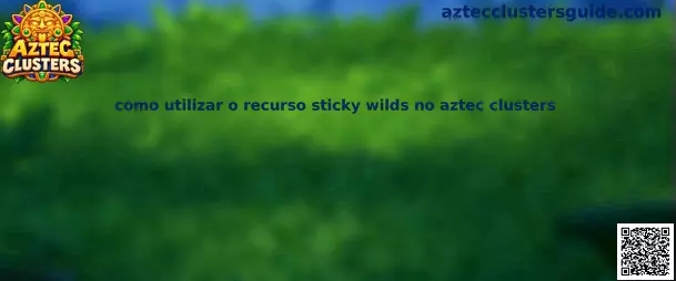 Ilustração do guia sobre como utilizar o recurso sticky wilds no Aztec Clusters